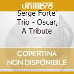 Serge Forte' Trio - Oscar, A Tribute cd musicale di Serge Forte' Trio