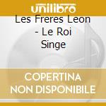 Les Freres Leon - Le Roi Singe cd