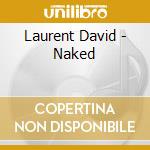 Laurent David - Naked cd musicale di David, Laurent