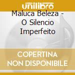 Maluca Beleza - O Silencio Imperfeito cd musicale