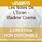 Les Notes De L'Ecran - Vladimir Cosma cd
