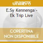 E.Sy Kennenga - Ek Trip Live cd