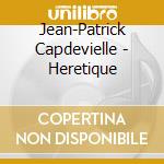 Jean-Patrick Capdevielle - Heretique cd