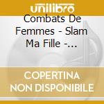 Combats De Femmes - Slam Ma Fille - Demain N'Est Pas Si Loin? cd musicale di Combats De Femmes