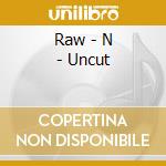 Raw - N - Uncut cd