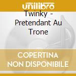 Twinky - Pretendant Au Trone cd musicale di Twinky