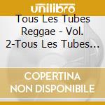 Tous Les Tubes Reggae - Vol. 2-Tous Les Tubes Reggae cd
