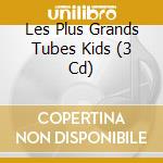 Les Plus Grands Tubes Kids (3 Cd) cd