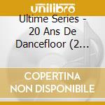 Ultime Series - 20 Ans De Dancefloor (2 Cd) cd