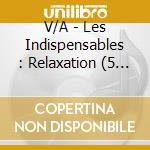 V/A - Les Indispensables : Relaxation (5 Cd) cd