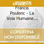 Francis Poulenc - La Voix Humaine (versione Per Voce E Pianoforte) , La Dame De Monte Carlo cd musicale di Francis Poulenc
