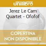 Jerez Le Cam Quartet - Ofofof cd musicale