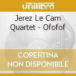 Jerez Le Cam Quartet - Ofofof cd