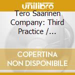 Tero Saarinen Company: Third Practice / Rooted With Wings cd musicale