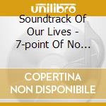 Soundtrack Of Our Lives - 7-point Of No Return cd musicale di Soundtrack Of Our Lives