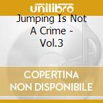 Jumping Is Not A Crime - Vol.3 cd musicale di Jumping Is Not A Crime