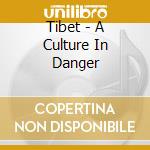 Tibet - A Culture In Danger cd musicale di Tibet
