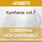 Kumharas vol.7 cd musicale di Artisti Vari