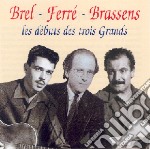 Brel / Ferre / Brassens - Les Debuts Des Trois Grands