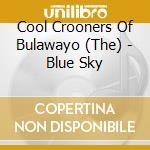 Cool Crooners Of Bulawayo (The) - Blue Sky cd musicale di THE COOL CROONERS OF