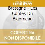 Bretagne - Les Contes Du Bigorneau cd musicale di Bretagne