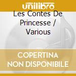 Les Contes De Princesse / Various cd musicale di V/A