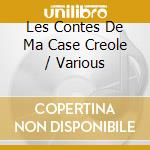 Les Contes De Ma Case Creole / Various cd musicale di V/A