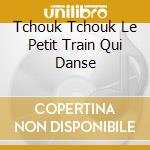 Tchouk Tchouk Le Petit Train Qui Danse cd