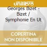 Georges Bizet - Bizet / Symphonie En Ut cd musicale di George Bizet