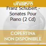 Franz Schubert - Sonates Pour Piano (2 Cd) cd