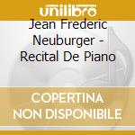 Jean Frederic Neuburger - Recital De Piano cd musicale di Jean Frederic Neuburger