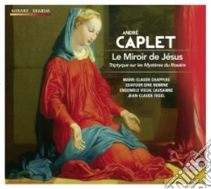 Andre' Caplet - Le Miroir De Jesus cd musicale di Andr+ Caplet