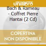 Bach & Rameau - Coffret Pierre Hantai (2 Cd)