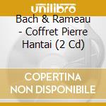 Bach & Rameau - Coffret Pierre Hantai (2 Cd) cd