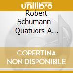 Robert Schumann - Quatuors A Cordes Opus 41 cd musicale di Quatuor Modigliani