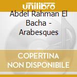 Abdel Rahman El Bacha - Arabesques cd musicale di Abdel Rahman El Bacha