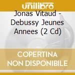Jonas Vitaud - Debussy Jeunes Annees (2 Cd) cd musicale di Jonas Vitaud