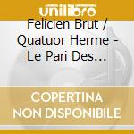 Felicien Brut / Quatuor Herme - Le Pari Des Bretelles cd musicale di Felicien Brut / Quatuor Herme