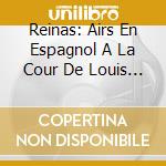 Reinas: Airs En Espagnol A La Cour De Louis XIII cd musicale