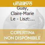 Guay, Claire-Marie Le - Liszt: Joies De L'Ame cd musicale