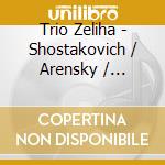 Trio Zeliha - Shostakovich / Arensky / Mendelssohn cd