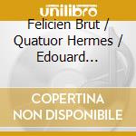 Felicien Brut / Quatuor Hermes / Edouard Macarez - Neuf cd
