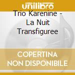 Trio Karenine - La Nuit Transfiguree cd musicale