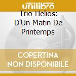 Trio Helios: D'Un Matin De Printemps cd