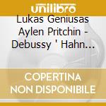 Lukas Geniusas Aylen Pritchin - Debussy ' Hahn ' Stravinsky cd musicale