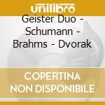 Geister Duo - Schumann - Brahms - Dvorak cd musicale