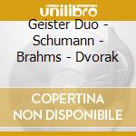 Geister Duo - Schumann - Brahms - Dvorak cd