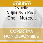Cyrielle Ndjiki Nya Kaoli Ono - Muses Eternelles cd musicale