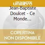 Jean-Baptiste Doulcet - Ce Monde Fantastique cd