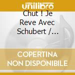 Chut ! Je Reve Avec Schubert / Various cd musicale